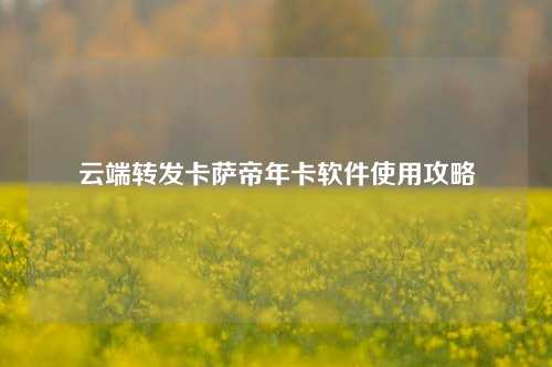 云端转发卡萨帝年卡软件使用攻略